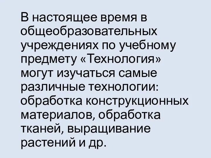 В настоящее время в общеобразовательных учреждениях по учебному предмету «Технология» могут изучаться