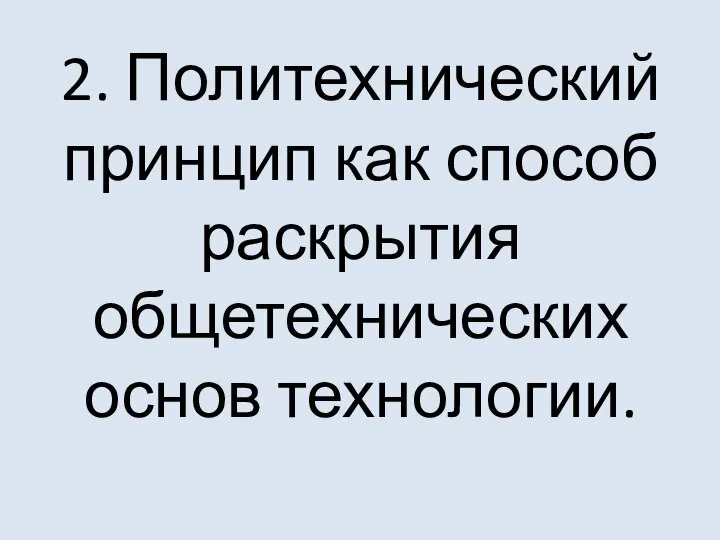 2. Политехнический принцип как способ раскрытия общетехнических основ технологии.