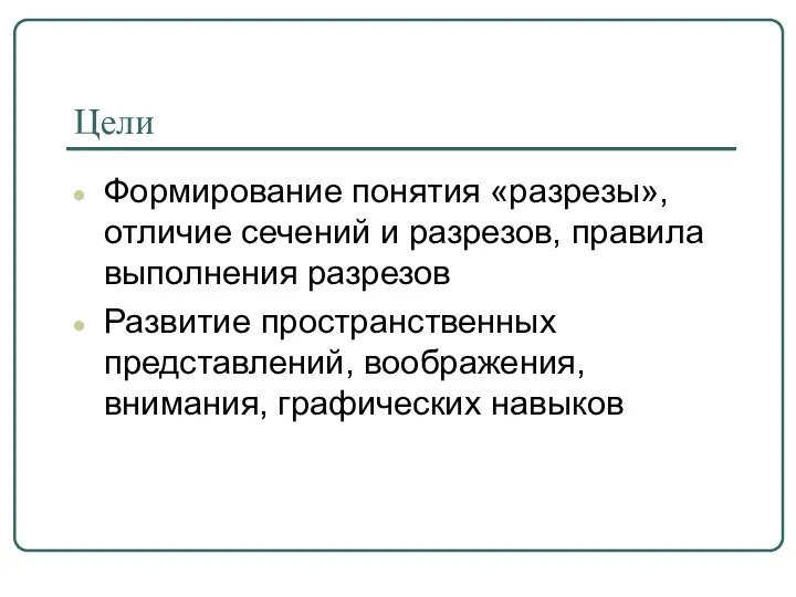 Цели Формирование понятия «разрезы», отличие сечений и разрезов, правила выполнения разрезов Развитие