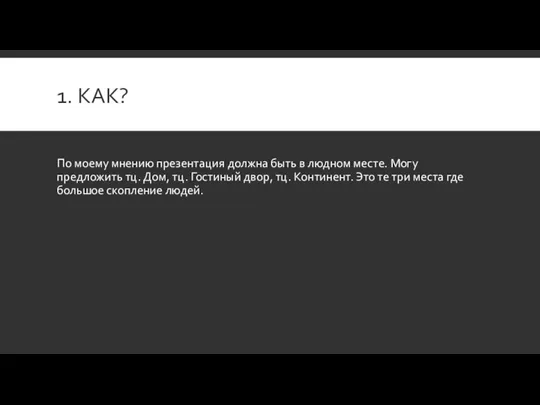 1. КАК? По моему мнению презентация должна быть в людном месте. Могу