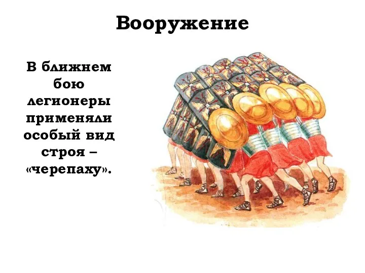 Вооружение В ближнем бою легионеры применяли особый вид строя – «черепаху».