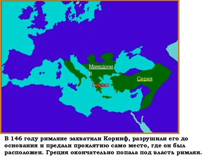 Сирия Македония Греция В 146 году римляне захватили Коринф, разрушили его до