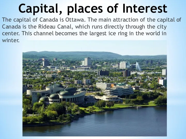 Capital, places of Interest The capital of Canada is Ottawa. The main