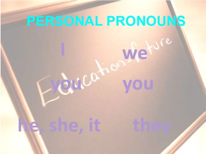PERSONAL PRONOUNS I we you you he, she, it they