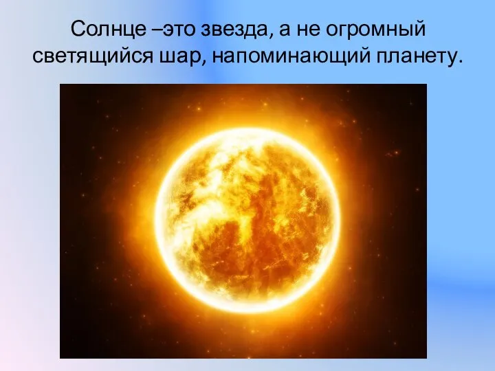 Солнце –это звезда, а не огромный светящийся шар, напоминающий планету.