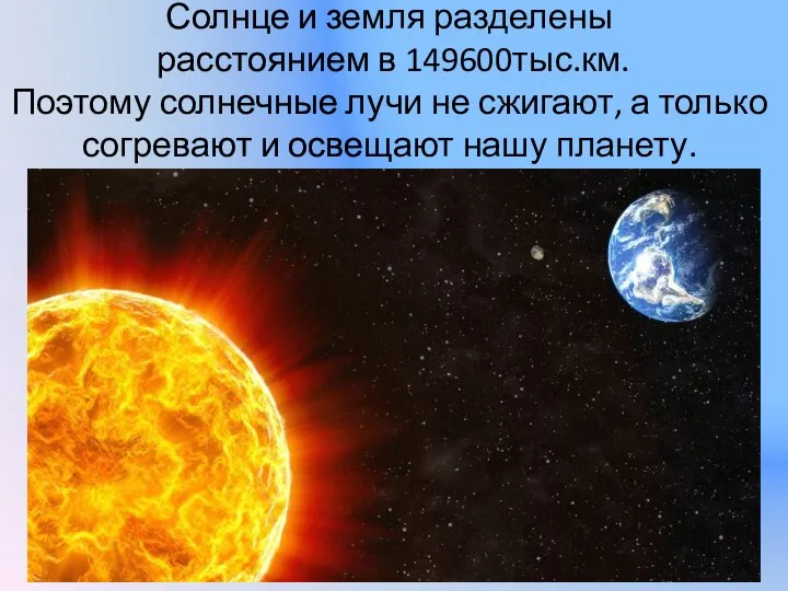Солнце и земля разделены расстоянием в 149600тыс.км. Поэтому солнечные лучи не сжигают,