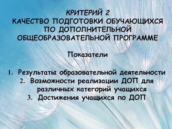 КРИТЕРИЙ 2 КАЧЕСТВО ПОДГОТОВКИ ОБУЧАЮЩИХСЯ ПО ДОПОЛНИТЕЛЬНОЙ ОБЩЕОБРАЗОВАТЕЛЬНОЙ ПРОГРАММЕ Показатели Результаты образовательной