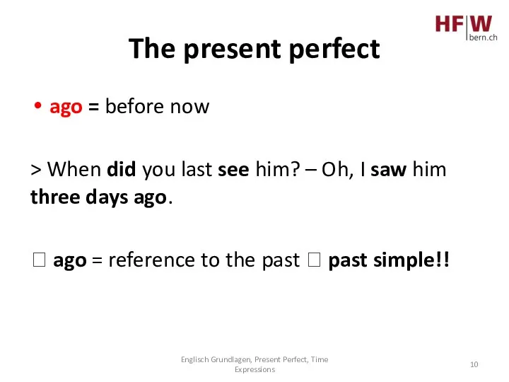 The present perfect ago = before now > When did you last