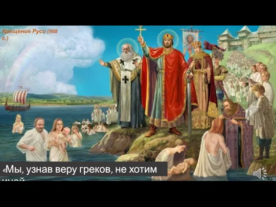 Крещение Руси (988 г.) «Мы, узнав веру греков, не хотим иной»