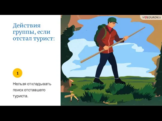 Действия группы, если отстал турист: Нельзя откладывать поиск отставшего туриста. 1