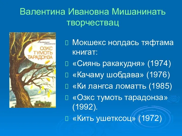 Валентина Ивановна Мишанинать творчествац Мокшекс нолдась тяфтама книгат: «Сиянь ракакудня» (1974) «Качаму