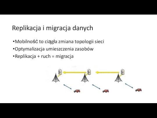 Replikacja i migracja danych Mobilność to ciągła zmiana topologii sieci Optymalizacja umieszczenia