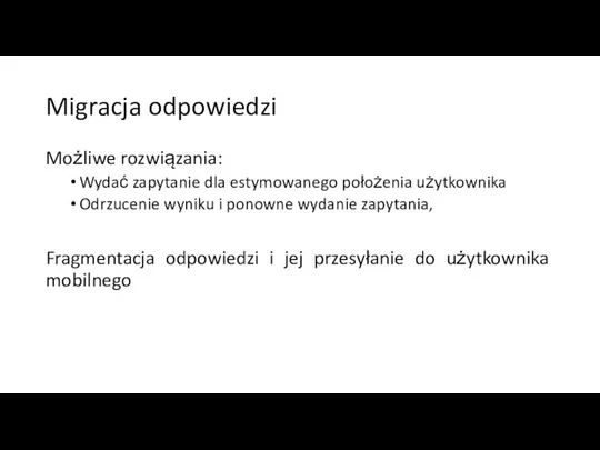 Migracja odpowiedzi Możliwe rozwiązania: Wydać zapytanie dla estymowanego położenia użytkownika Odrzucenie wyniku