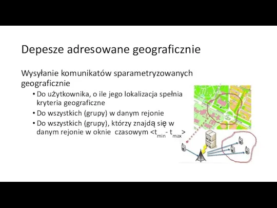 Depesze adresowane geograficznie Wysyłanie komunikatów sparametryzowanych geograficznie Do użytkownika, o ile jego