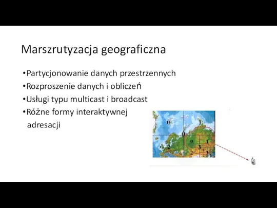 Marszrutyzacja geograficzna Partycjonowanie danych przestrzennych Rozproszenie danych i obliczeń Usługi typu multicast