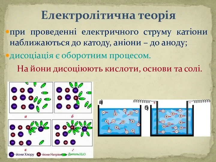 Електролітична теорія при проведеннi електричного струму катiони наближаються до катоду, анiони –