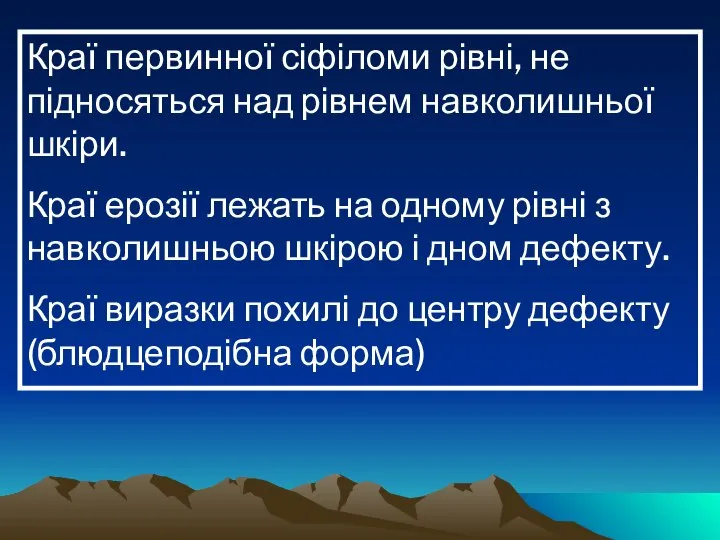 Краї первинної сіфіломи рівні, не підносяться над рівнем навколишньої шкіри. Краї ерозії