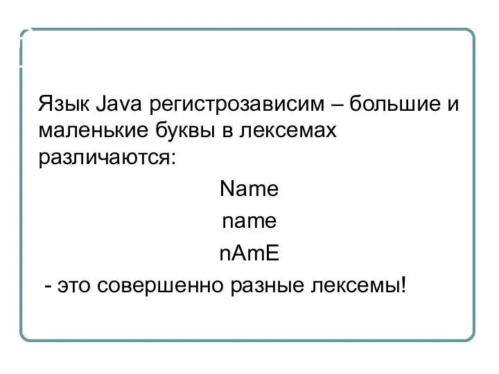 Регистрозависимость Язык Java регистрозависим – большие и маленькие буквы в лексемах различаются: