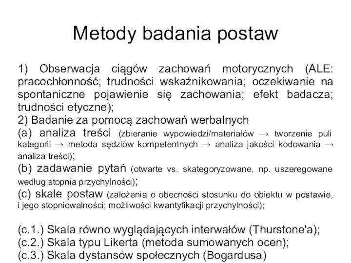 Metody badania postaw 1) Obserwacja ciągów zachowań motorycznych (ALE: pracochłonność; trudności wskaźnikowania;