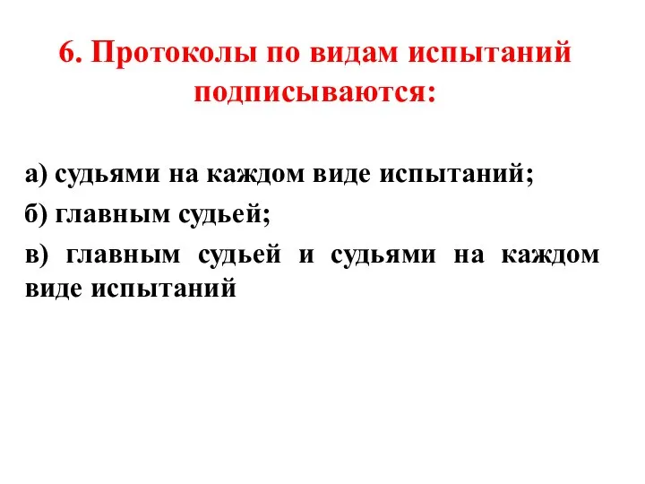 6. Протоколы по видам испытаний подписываются: а) судьями на каждом виде испытаний;