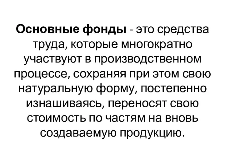 Основные фонды - это средства труда, которые многократно участвуют в производственном процессе,