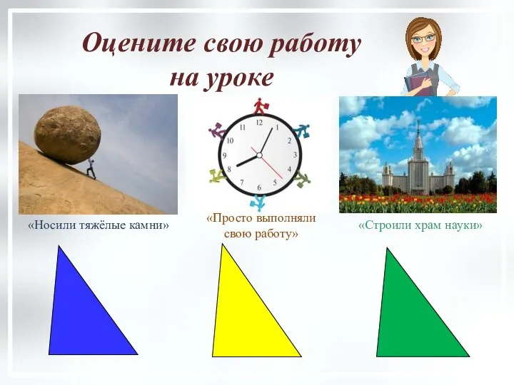 Оцените свою работу на уроке «Носили тяжёлые камни» «Просто выполняли свою работу» «Строили храм науки»