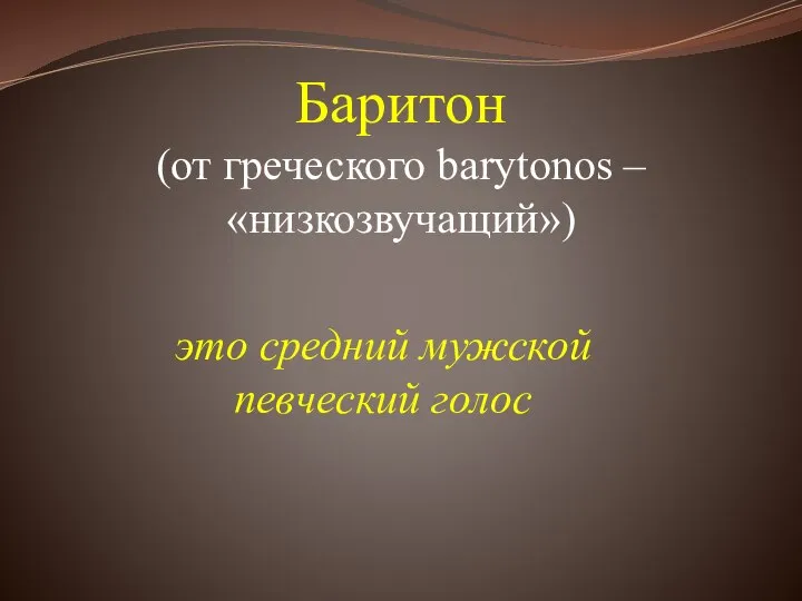 Баритон (от греческого barytonos – «низкозвучащий») это средний мужской певческий голос