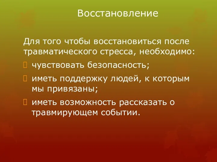 Восстановление Для того чтобы восстановиться после травматического стресса, необходимо: чувствовать безопасность; иметь