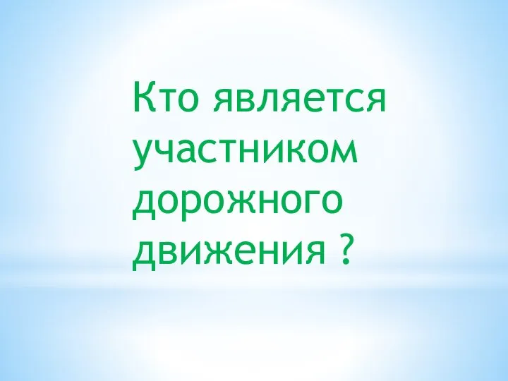 Кто является участником дорожного движения ?