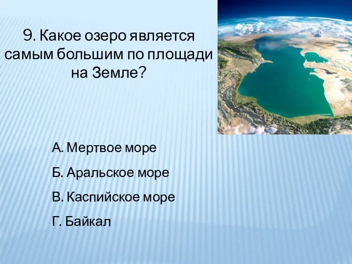9. Какое озеро является самым большим по площади на Земле? А. Мертвое
