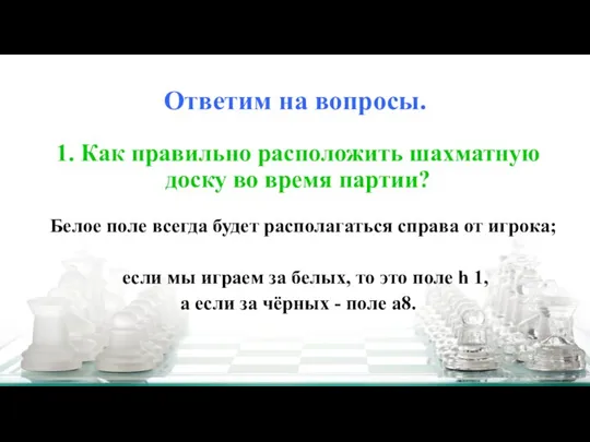 Ответим на вопросы. 1. Как правильно расположить шахматную доску во время партии?