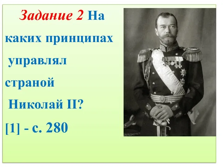 Задание 2 На каких принципах управлял страной Николай II? [1] - с. 280