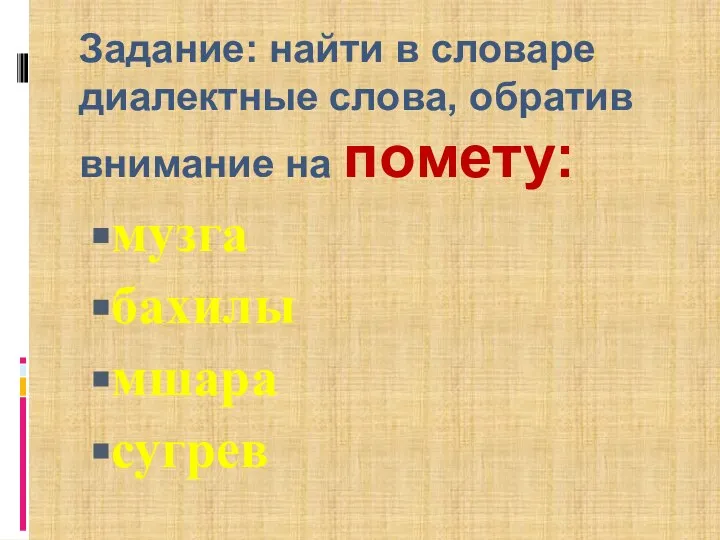 Задание: найти в словаре диалектные слова, обратив внимание на помету: музга бахилы мшара сугрев