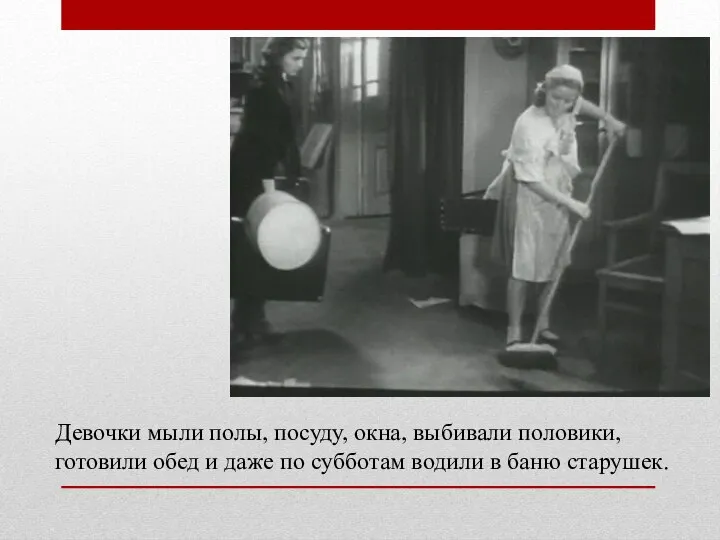 Девочки мыли полы, посуду, окна, выбивали половики, готовили обед и даже по