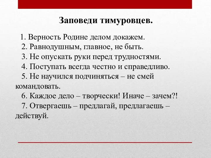 Заповеди тимуровцев. 1. Верность Родине делом докажем. 2. Равнодушным, главное, не быть.