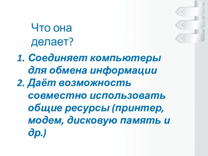 Что она делает? Соединяет компьютеры для обмена информации Даёт возможность совместно использовать