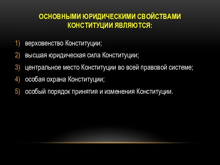 ОСНОВНЫМИ ЮРИДИЧЕСКИМИ СВОЙСТВАМИ КОНСТИТУЦИИ ЯВЛЯЮТСЯ: верховенство Конституции; высшая юридическая сила Конституции; центральное