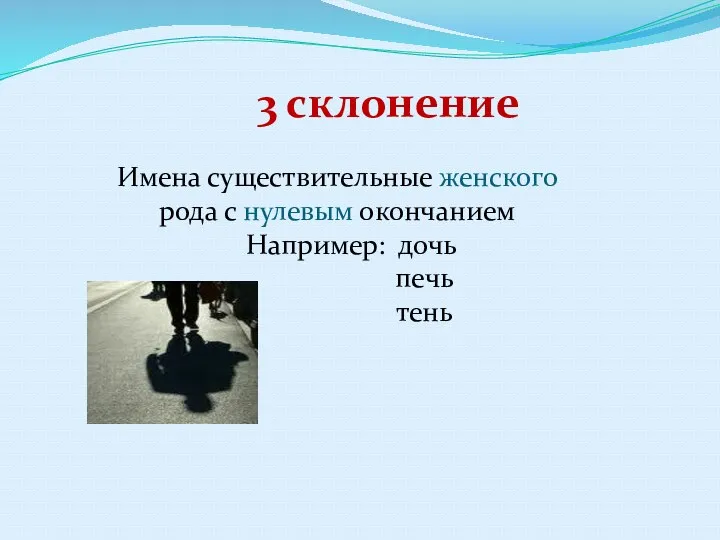 3 склонение Имена существительные женского рода с нулевым окончанием Например: дочь печь тень