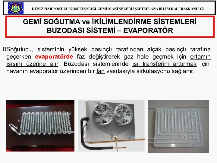 GEMİ SOĞUTMA ve İKİLİMLENDİRME SİSTEMLERİ BUZODASI SİSTEMİ – EVAPORATÖR Soğutucu, sisteminin yüksek