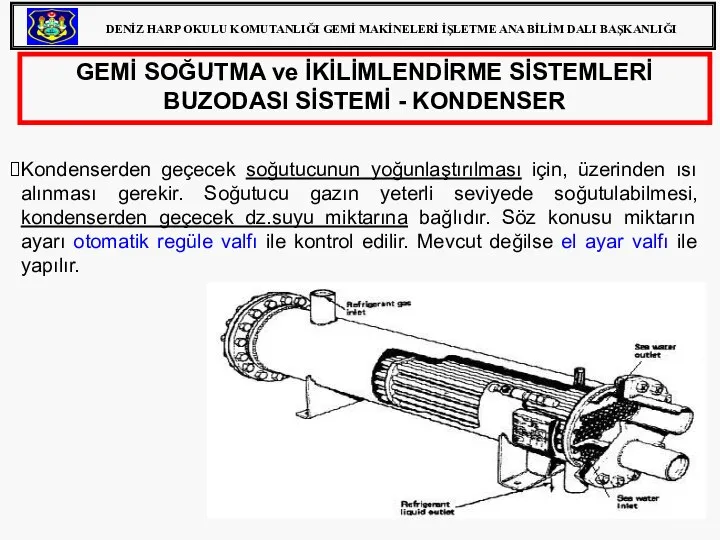 GEMİ SOĞUTMA ve İKİLİMLENDİRME SİSTEMLERİ BUZODASI SİSTEMİ - KONDENSER Kondenserden geçecek soğutucunun