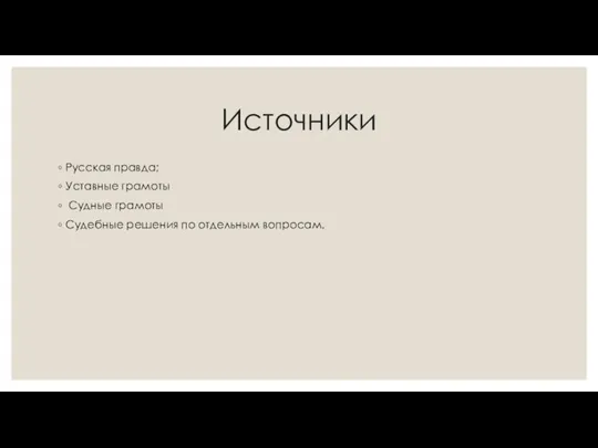 Источники Русская правда; Уставные грамоты Судные грамоты Судебные решения по отдельным вопросам.