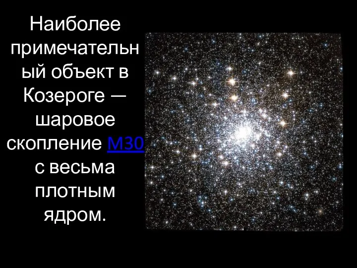 Наиболее примечательный объект в Козероге — шаровое скопление M30 с весьма плотным ядром.