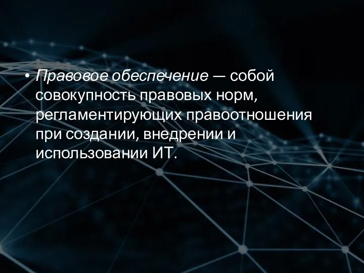 Правовое обеспечение — собой совокупность правовых норм, регламентирующих правоотношения при создании, внедрении и использовании ИТ.