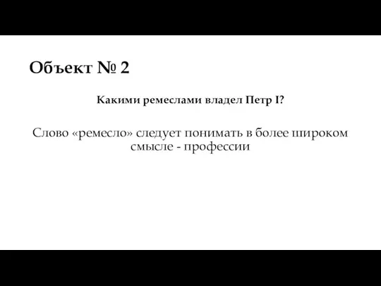 Объект № 2 Какими ремеслами владел Петр I? Слово «ремесло» следует понимать