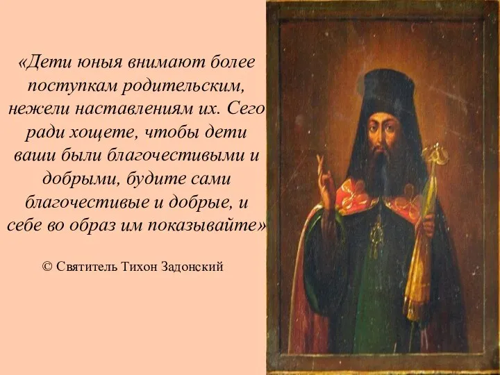 «Дети юныя внимают более поступкам родительским, нежели наставлениям их. Сего ради хощете,