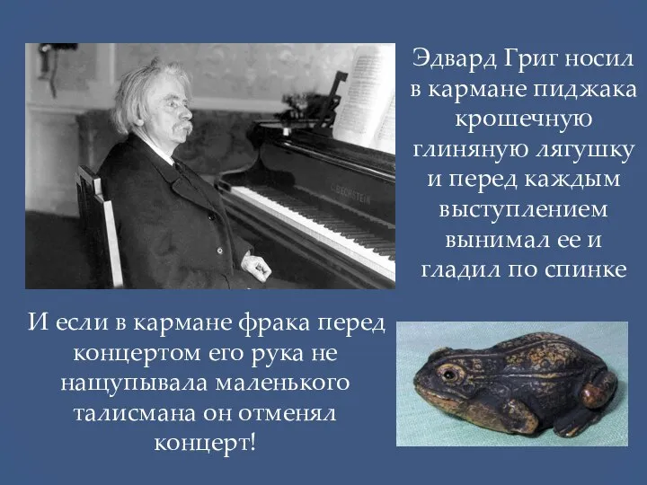 Эдвард Григ носил в кармане пиджака крошечную глиняную лягушку и перед каждым