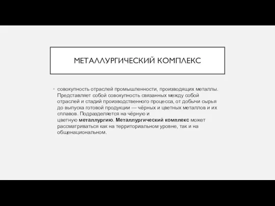 МЕТАЛЛУРГИЧЕСКИЙ КОМПЛЕКС совокупность отраслей промышленности, производящих металлы. Представляет собой совокупность связанных между