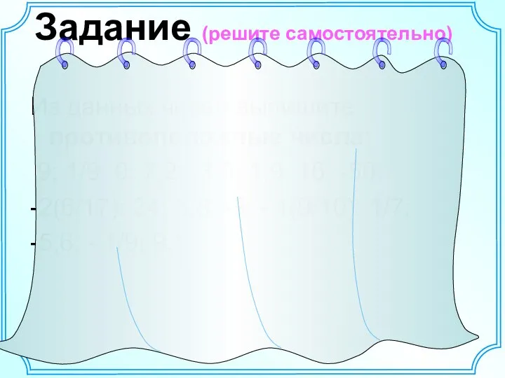 Задание (решите самостоятельно) Из данных чисел выпишите противоположные числа: 9; 1/9; 0;