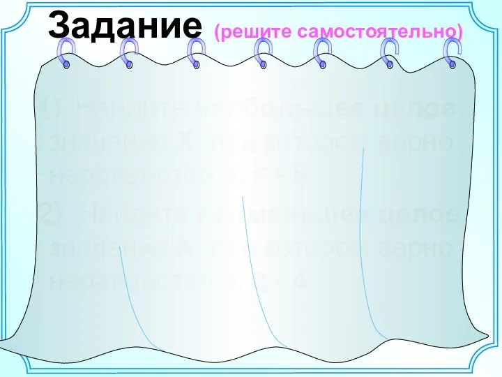 Задание (решите самостоятельно) 1). Найдите наибольшее целое значение Х, при котором верно