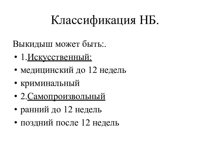 Классификация НБ. Выкидыш может быть:. 1.Искусственный: медицинский до 12 недель криминальный 2.Самопроизвольный